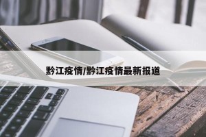 黔江疫情/黔江疫情最新报道