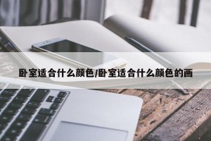 卧室适合什么颜色/卧室适合什么颜色的画