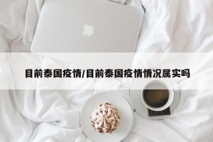 目前泰国疫情/目前泰国疫情情况属实吗