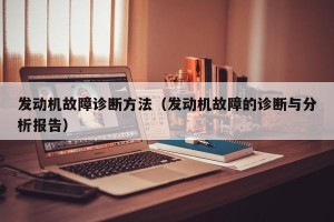 发动机故障诊断方法（发动机故障的诊断与分析报告）