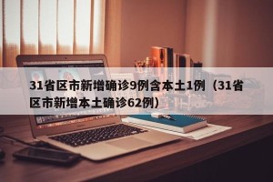 31省区市新增确诊9例含本土1例（31省区市新增本土确诊62例）