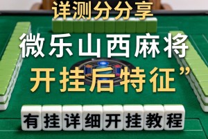 实测分享“微乐山西麻将开挂后特征”有挂详细开挂教程