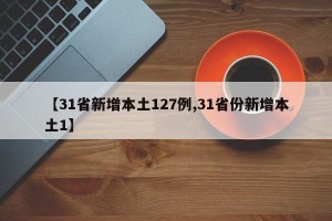 【31省新增本土127例,31省份新增本土1】