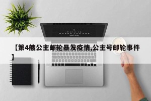 【第4艘公主邮轮暴发疫情,公主号邮轮事件】