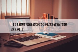 【31省昨增确诊1656例,31省新增确诊2例 】