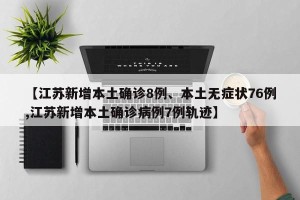 【江苏新增本土确诊8例、本土无症状76例,江苏新增本土确诊病例7例轨迹】