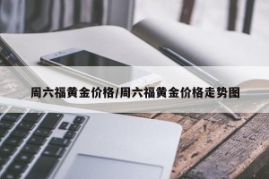 周六福黄金价格/周六福黄金价格走势图