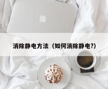 消除静电方法（如何消除静电?）