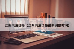 江阴汽油价格（江阴汽油价格最新调整时间）