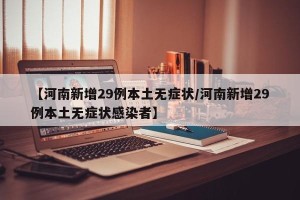 【河南新增29例本土无症状/河南新增29例本土无症状感染者】