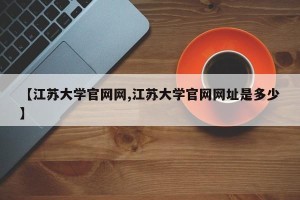 【江苏大学官网网,江苏大学官网网址是多少】