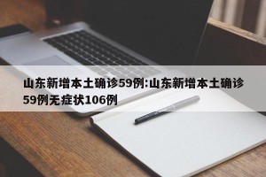 山东新增本土确诊59例:山东新增本土确诊59例无症状106例