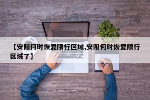 【安阳何时恢复限行区域,安阳何时恢复限行区域了】