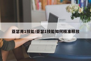 亚瑟用1技能/亚瑟1技能如何精准释放