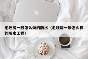 毛坯房一般怎么做的防水（毛坯房一般怎么做的防水工程）