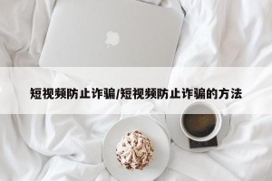 短视频防止诈骗/短视频防止诈骗的方法