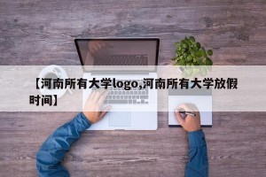 【河南所有大学logo,河南所有大学放假时间】